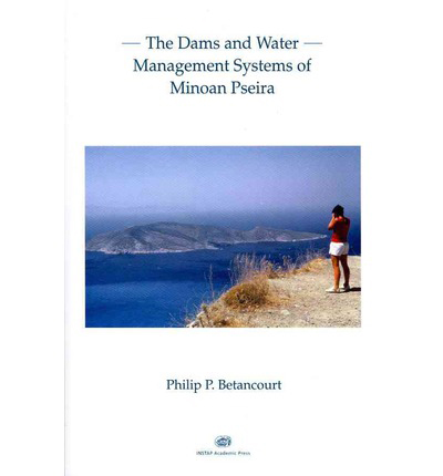 Philip P. Betancourt, The Dams and Water Management Systems of Minoan Pseira