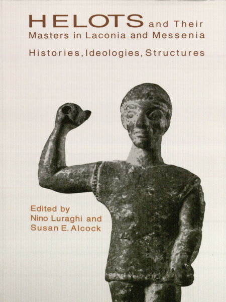 Helots and The Masters in Laconia and Messenia: Histories, Ideologies, Structures