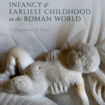 Infancy and Earliest Childhood in the Roman World: ‘A Fragment of Time’