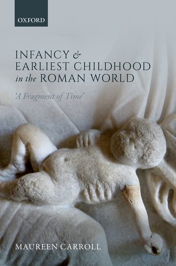 Infancy and Earliest Childhood in the Roman World: ‘A Fragment of Time’