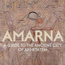 Amarna: A Guide To The Ancient City Of Akhetaten