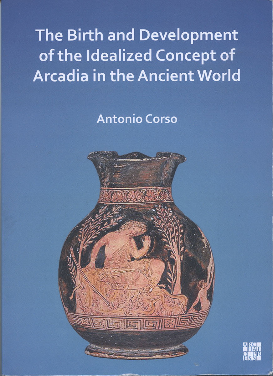 The Birth and Development of the Idealized Concept of Arcadia in the Ancient World